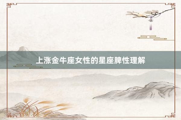 上涨金牛座女性的星座脾性理解
